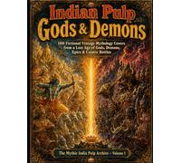 Indian Pulp Gods & Demons: 100 Fictional Vintage Mythology Covers from a Lost Age of Gods, Demons, Epics & Cosmic Battles The Mythic India Pulp Archive - Volume 1
