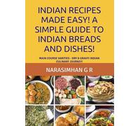 INDIAN RECIPES MADE EASY! A SIMPLE GUIDE TO INDIAN BREADS AND DISHES!: MAIN COURSE VARITIES - DRY & GRAVY! INDIAN CULINARY JOURNEY!