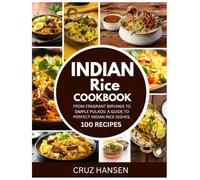 Indian Rice Cookbook: From Fragrant Biryanis to Simple Pulaos: A Guide to Perfect Indian Rice Dishes