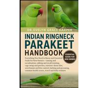INDIAN RINGNECK PARAKEET HANDBOOK: Everything You Need to Know and Essential Guide for New Owners - taming and socialization, talking and recall ... diet, enrichment and bite control