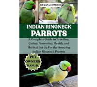 INDIAN RINGNECK PARROT: A Complete Guide to Breeding, Caring, Nurturing, Health, and Habitat Set Up For the Amazing Indian Ringneck Parrot