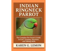 INDIAN RINGNECK PARROT: “The Complete Pet Owner’s Guide to Care, Training, Nutrition, and Talking Skills”