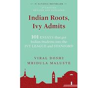 Indian Roots, Ivy Admits: 101 Essays That Got Indian Students Into The Ivy League And Stanford
