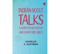 Indian Scout Talks: A Guide for Boy Scouts and Camp Fire Girls