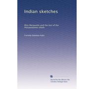 Indian sketches: PÃ..re Marquette and the last of the Pottawatomie chiefs: Volume 2