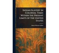 Indian Slavery in Colonial Times Within the Present Limits of the United States