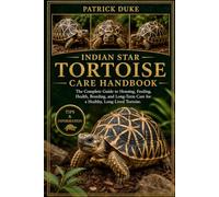 INDIAN STAR TORTOISE CARE HANDBOOK: The Complete Guide to Housing, Feeding, Health, Breeding, and Long-Term Care for a Healthy, Long-Lived Tortoise.