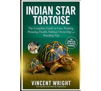 INDIAN STAR TORTOISE: The Complete Guide to Care, Feeding, Housing, Health, habitat, ownership and Breeding Tips