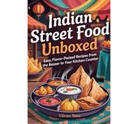 Indian Street Food Unboxed: Easy, Flavor-Packed Recipes from the Bazaar to Your Kitchen Counter