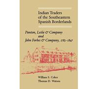 Indian Traders of the Southeastern Spanish Borderlands: Panton, Leslie & Company and John Forbes & Company, 1783-1847