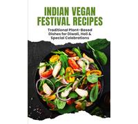 Indian Vegan Festival Recipes: Traditional Plant-Based Dishes for Diwali, Holi & Special Celebrations (The Indian Vegan Kitchen Series)