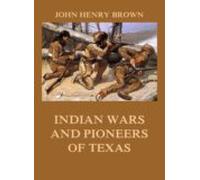 Indian Wars And Pioneers Of Texas (ebook)