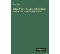 Indian Wars of the United States: From the Discovery to the Present Time
