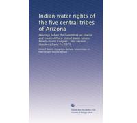 Indian water rights of the five central tribes of Arizona: Hearings before the Committee on Interior and Insular Affairs, United States Senate, ... first session ... October 23 and 24, 1975