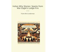 Indian Why Stories: Sparks from War Eagle's Lodge-Fire (Classic Books)