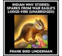 Indian Why Stories: Sparks From War Eagle's Lodge-fire (Unabridged)