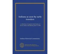 Indiana as seen by early travelers: a collection of reprints from books of travel, letters and diaries prior to 1830