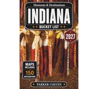 Indiana Bucket List: Discover 150 Covered Bridge Routes, Historic Main Streets, State Park Trails, Lakeside Escapes, Cultural Landmarks, and Scenic Midwest Adventures