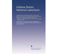 Indiana Dunes National Lakeshore: Hearing before the Subcommittee on Parks and Recreation of the Committee on Interior and Insular Affairs, United ... on S. 3329 ... H.R. 11455 ... May 26, 1976