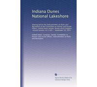 Indiana Dunes National Lakeshore: Hearing before the Subcommittee on Parks and Recreation of the Committee on Interior and Insular Affairs, United ... session, on S. 820 ... September 30, 1974