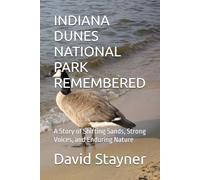 INDIANA DUNES NATIONAL PARK REMEMBERED: A Story of Shifting Sands, Strong Voices, and Enduring Nature