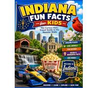Indiana Fun Facts for Kids: The Curious Kid’s Travel Guide to the Hoosier State (The U.S. States & Territories Fun Facts for Kids Series)