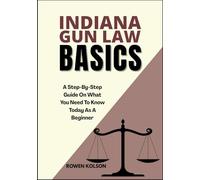 INDIANA GUN LAW BASICS: A Step-By-Step Guide On What You Need To Know Today As A Beginner
