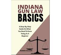 INDIANA GUN LAW BASICS: A Step-By-Step Guide On What You Need To Know Today As A Beginner