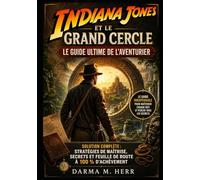 Indiana Jones et le Grand Cercle : Le guide ultime de l'aventurier: Solution complète : stratégies de maîtrise, secrets et feuille de route à 100 % d'achèvement