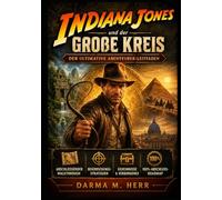 Indiana Jones und der große Kreis: Der ultimative Abenteurer-Leitfaden: Abschließender Walkthrough, Beherrschungsstrategien, Geheimnisse und 100%-Abschluss-Roadmap