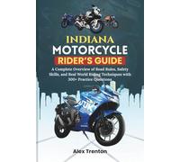 Indiana Motorcycle Rider’s Guide: A Complete Overview of Road Rules, Safety Skills, and Real World Riding Techniques with 300+ Practice Questions