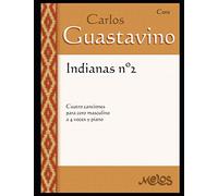 Indiana numero dos: Cuatro canciones para coro masculino a cuatro voces y piano (Carlos Guastavino - PARTITURAS FUNDAMENTALES DE SU OBRA)