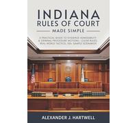 Indiana Rules of Court Made Simple: A Practical Guide to Evidence Admissibility & Criminal Procedure Motions- Clear Rules, Real-World Tactics, 100+ Sample Scenarios