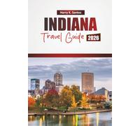 INDIANA TRAVEL GUIDE 2026: Discover Historic Towns, Local Food, Outdoor Activities, Cultural Sites, and Itineraries for Your Midwest Adventure