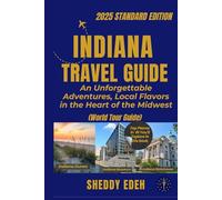 INDIANA TRAVEL GUIDE: An Unforgettable Adventures, Local Flavors in the Heart of the Midwest