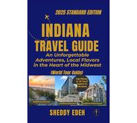 INDIANA TRAVEL GUIDE: An Unforgettable Adventures, Local Flavors in the Heart of the Midwest