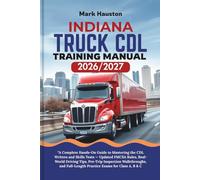 INDIANA TRUCK CDL Training ManuaL 2026/2027: “A Complete Hands-On Guide to Mastering the Written and Skills Tests - Updated FMCSA Rules, Real-World ... Full-Length Practice Exams for Class A, B & C