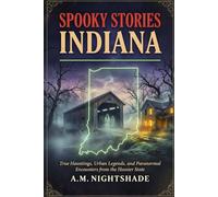 Indiana: True Hauntings, Urban Legends, and Paranormal Encounters from the Hoosier State (Spooky Stories: America's Haunted States)