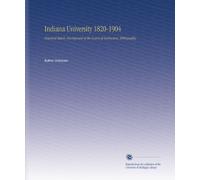Indiana University 1820-1904: Historical Sketch, Development of the Course of Instruction, Bibliography,