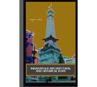 Indianapolis Architectural and Historical Icons: Profile Stories, Design and Innovation (American and European Architecture)
