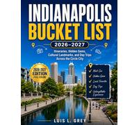 Indianapolis Bucket List 2026-2027: Itineraries, Hidden Gems, Cultural Landmarks, and Day Trips Across the Circle City