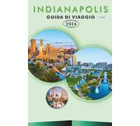 INDIANAPOLIS GUIDA DI VIAGGIO 2026: Esplora il cuore dell'Indiana, le principali attrazioni, i monumenti storici, i gioielli nascosti, la cucina ... e consigli pratici per ogni viaggiatore.