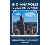 INDIANAPOLIS GUIDE DE VOYAGE: Voyagez malin grâce à des itinéraires détaillés et des conseils pratiques, des promenades pittoresques, la découverte ... de Monument Circle au Canal District.