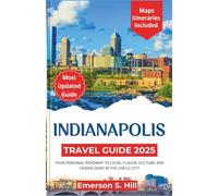 INDIANAPOLIS TRAVEL GUIDE 2025: Your Personal Roadmap to Local Flavor, Culture, and Hidden Gems in the Circle City (Updated Travel Guide 2025-2026)