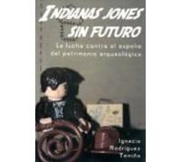 Indianas jones sin futuro. La lucha contra el expolio del patrimonio arqueológico.