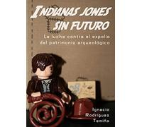 Indianas jones sin futuro. La lucha contra el expolio del patrimonio arqueológico.