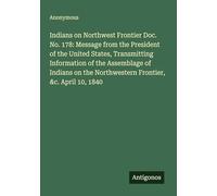 Indians on Northwest Frontier Doc. No. 178: Message from the President of the United States, Transmitting Information of the Assemblage of Indians on the Northwestern Frontier, &c. April 10, 1840