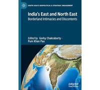 India's East and North East: Borderland Intimacies and Discontents (South Asia’s Geopolitical & Strategic Engagement)