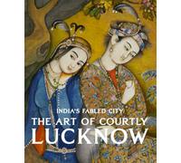 India's Fabled City Captured Hearts The Lure of Courtly Lucknow /anglais