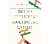 India's Future In Multipolar World.: The Next Generation of Indian Leadership.